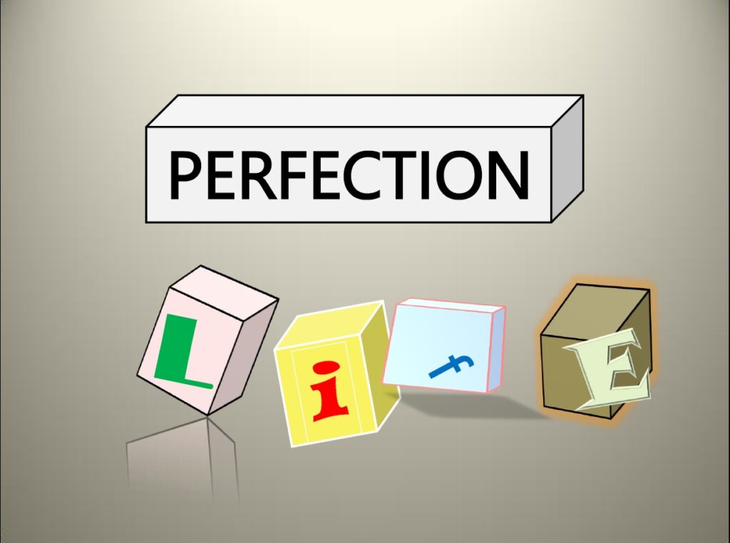 Perfectionism is an impossible ideal. Life is messy.